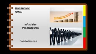 Inflasi dan
Pengangguran
TEORI EKONOMI
MAKRO
Tsalis Syaifddin, M.Si
 