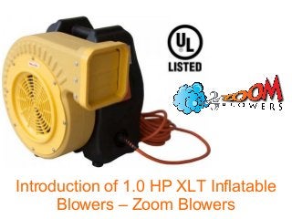 Introduction of 1.0 HP XLT Inflatable
Blowers – Zoom Blowers
 