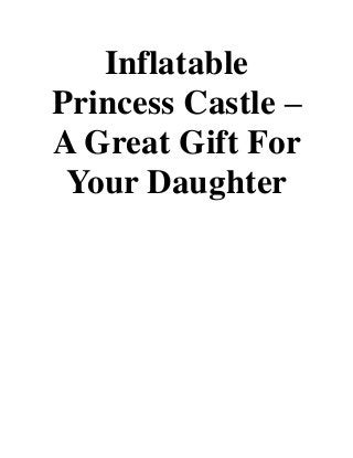 Inflatable
Princess Castle –
A Great Gift For
Your Daughter
 