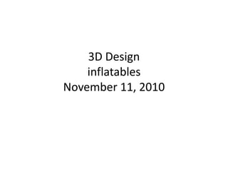 3D Design
inflatables
November 11, 2010
 