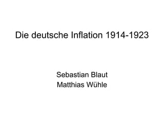 Die deutsche Inflation 1914-1923   Sebastian Blaut Matthias Wühle 