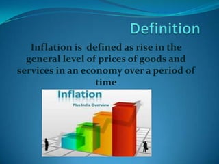 Inflation is defined as rise in the
  general level of prices of goods and
services in an economy over a period of
                  time
 