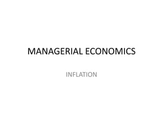MANAGERIAL ECONOMICS

       INFLATION
 