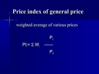 Price index of general price

 weighted average of various prices

                    Pit
    PIt = Σ Wi   ------
                    Pi0
 