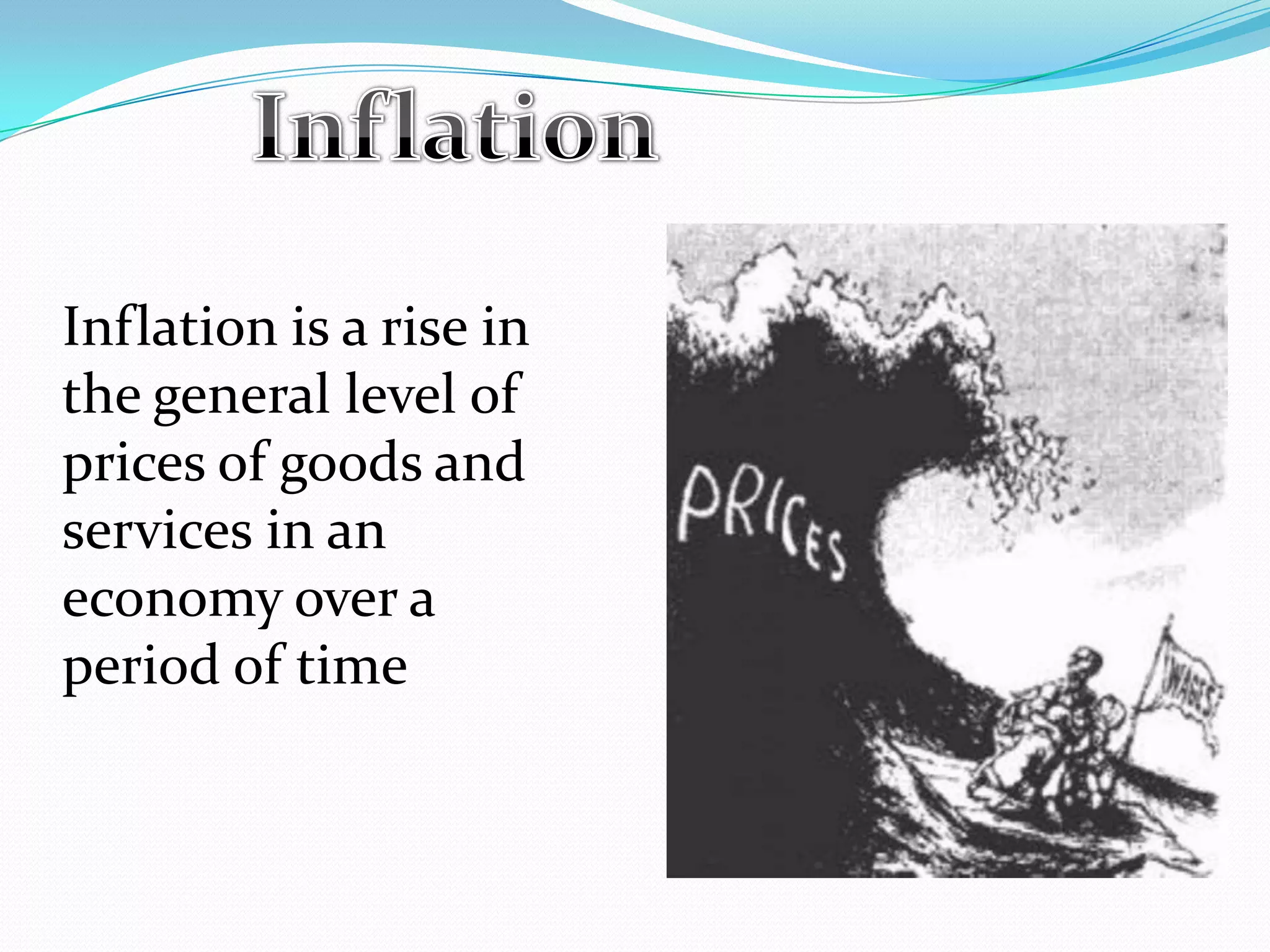Inflation is a rise in
the general level of
prices of goods and
services in an
economy over a
period of time
 