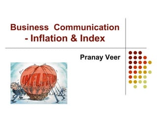 Business Communication
  - Inflation & Index
               Pranay Veer
 
