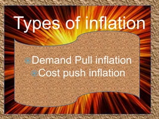 Types of inflation
Demand Pull inflation
Cost push inflation

 