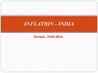 Period:- 1949-2014
INFLATION - INDIA
 
