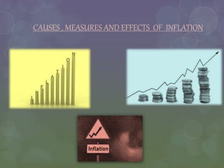 CAUSES , MEASURES AND EFFECTS OF INFLATION
 