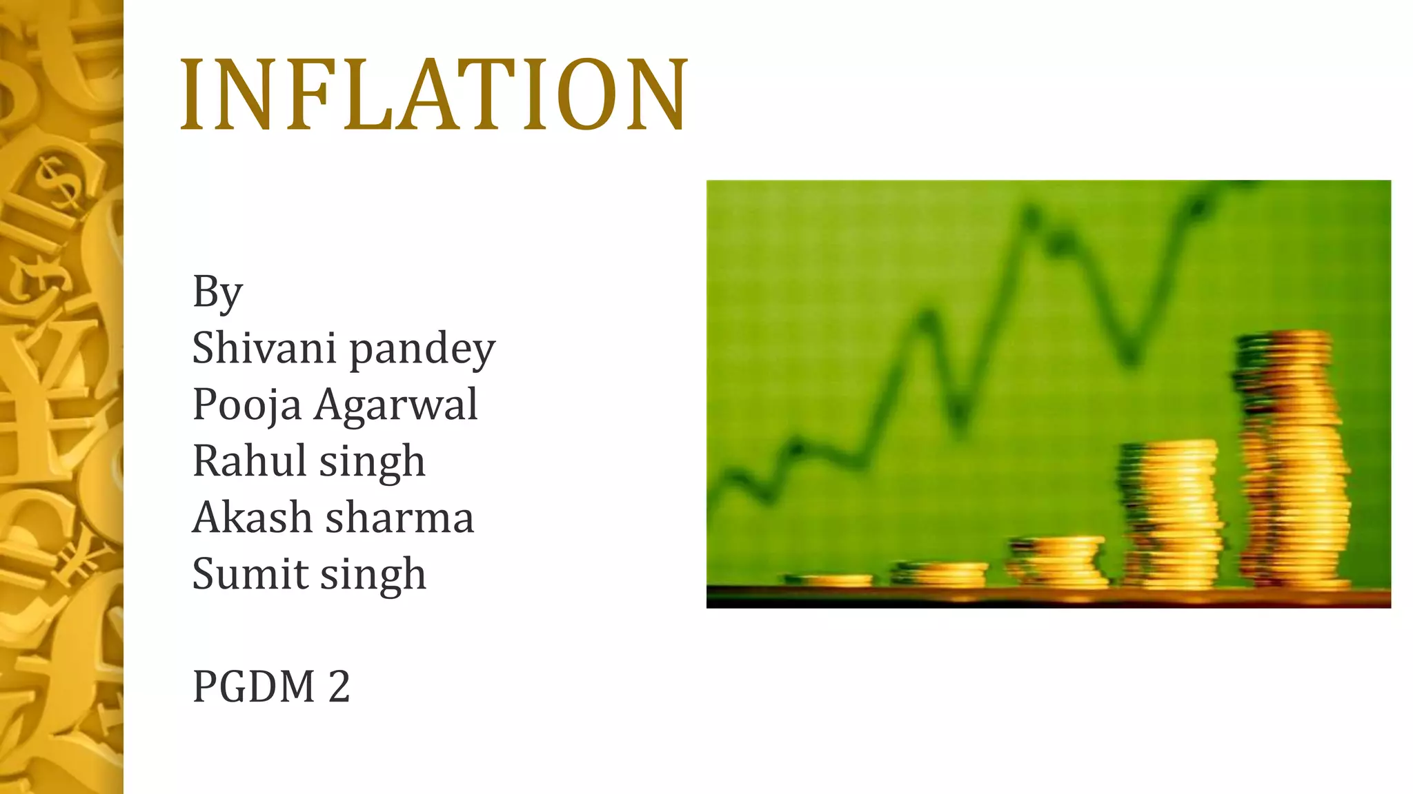 INFLATION
By
Shivani pandey
Pooja Agarwal
Rahul singh
Akash sharma
Sumit singh
PGDM 2
 
