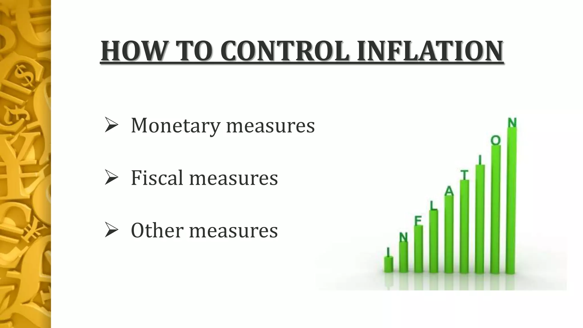 HOW TO CONTROL INFLATION
 Monetary measures
 Fiscal measures
 Other measures
 
