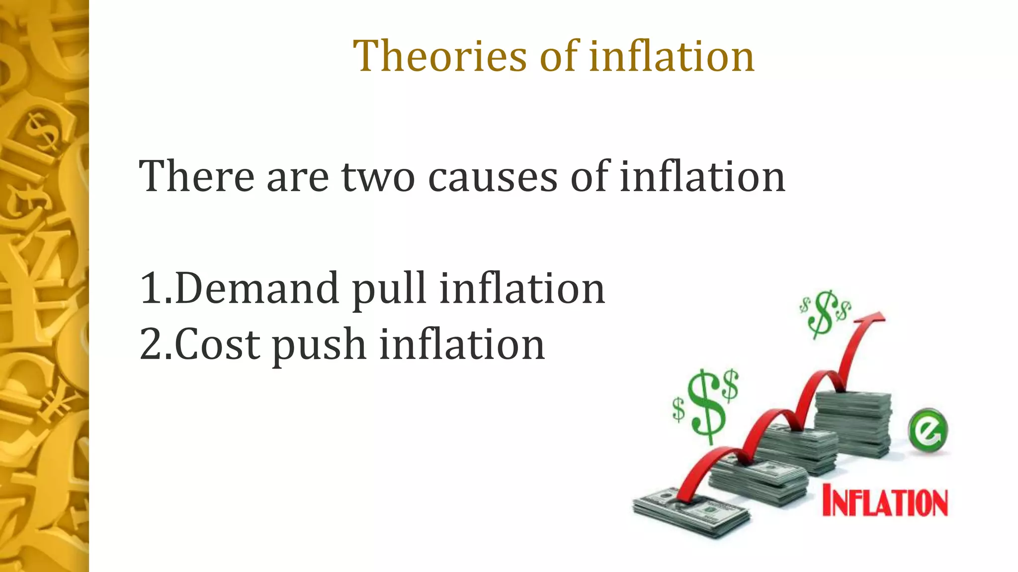 Theories of inflation
There are two causes of inflation
1.Demand pull inflation
2.Cost push inflation
 