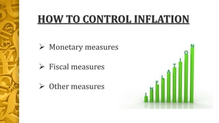 HOW TO CONTROL INFLATION
 Monetary measures
 Fiscal measures
 Other measures
 