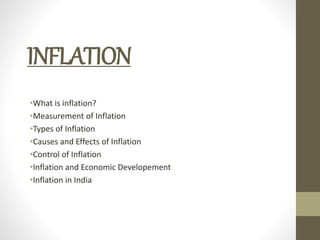 •What is inflation?
•Measurement of Inflation
•Types of Inflation
•Causes and Effects of Inflation
•Control of Inflation
•Inflation and Economic Developement
•Inflation in India
INFLATION
 