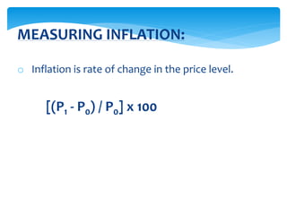 o Inflation is rate of change in the price level.
[(P1 - P0) / P0] x 100
MEASURING INFLATION:
 