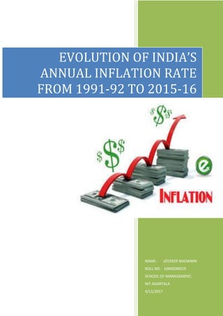 2017
NAME - JOYDEEP BHOWMIK
ROLL NO - 16MSOM019
SCHOOL OF MANAGEMENT,
NIT AGARTALA
4/11/2017
EVOLUTION OF INDIA’S
ANNUAL INFLATION RATE
FROM 1991-92 TO 2015-16
 