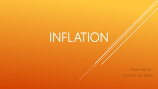 INFLATION
Presented By :
Muhammad Ahsan
 