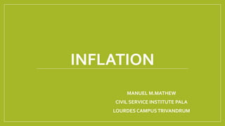 INFLATION
MANUEL M.MATHEW
CIVIL SERVICE INSTITUTE PALA
LOURDES CAMPUSTRIVANDRUM
 