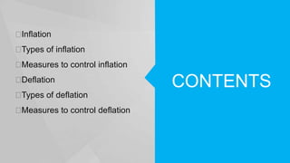 
Inflation


Types of inflation

Measures to control inflation

Deflation

Types of deflation

Measures to control deflation

CONTENTS

 