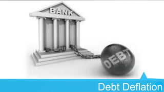 33
Debt Deflation

 