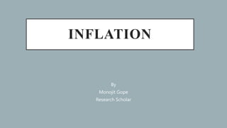 INFLATION
By
Monojit Gope
Research Scholar
 