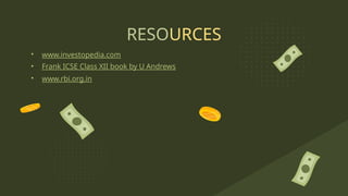 RESOURCES
• www.investopedia.com
• Frank ICSE Class XII book by U Andrews
• www.rbi.org.in
 