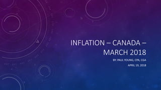 INFLATION – CANADA –
MARCH 2018
BY: PAUL YOUNG, CPA, CGA
APRIL 19, 2018
 