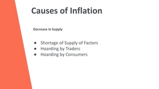 Causes of Inflation
● Shortage of Supply of Factors
● Hoarding by Traders
● Hoarding by Consumers
Decrease in Supply
 