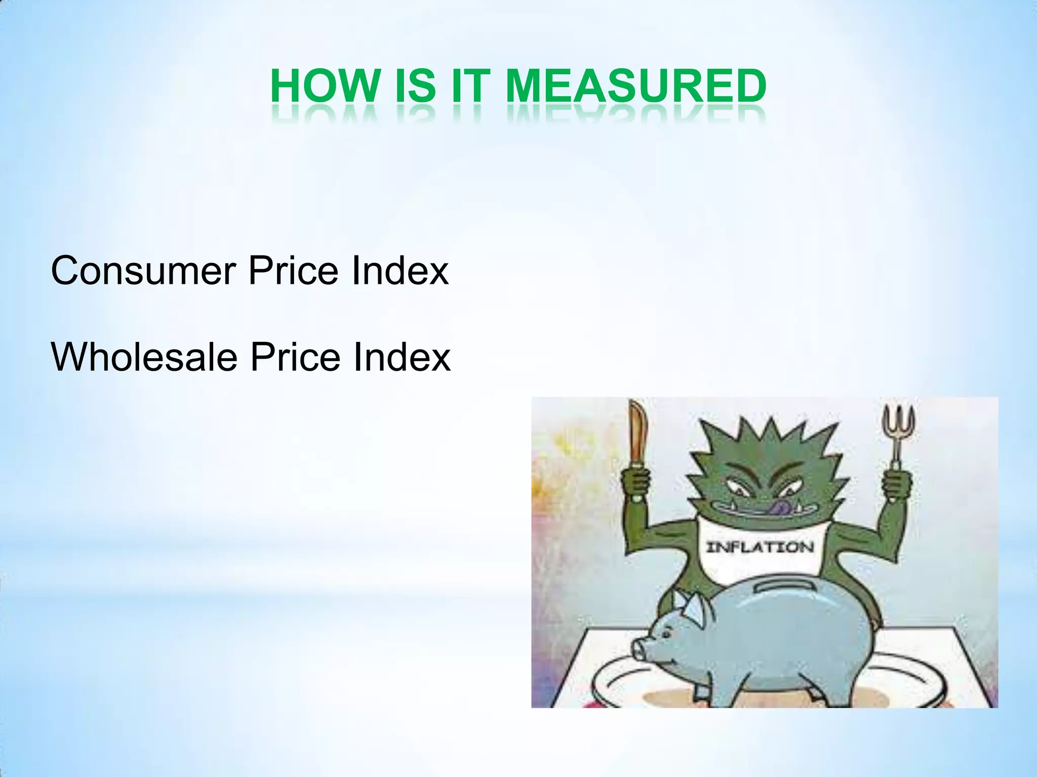 HOW IS IT MEASURED
Consumer Price Index
Wholesale Price Index
 