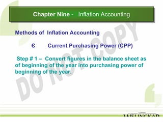 Chapter Nine -- Inflation Accounting
      Chapter Nine Inflation Accounting

Methods of Inflation Accounting

      Є     Current Purchasing Power (CPP)

Step # 1 – Convert figures in the balance sheet as
of beginning of the year into purchasing power of
beginning of the year.
 