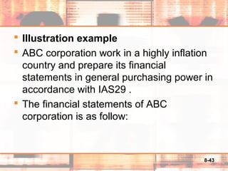 8-43
 Illustration example
 ABC corporation work in a highly inflation
country and prepare its financial
statements in general purchasing power in
accordance with IAS29 .
 The financial statements of ABC
corporation is as follow:
 