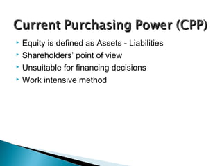 Equity is defined as Assets - Liabilities
 Shareholders’ point of view
 Unsuitable for financing decisions
 Work intensive method
 