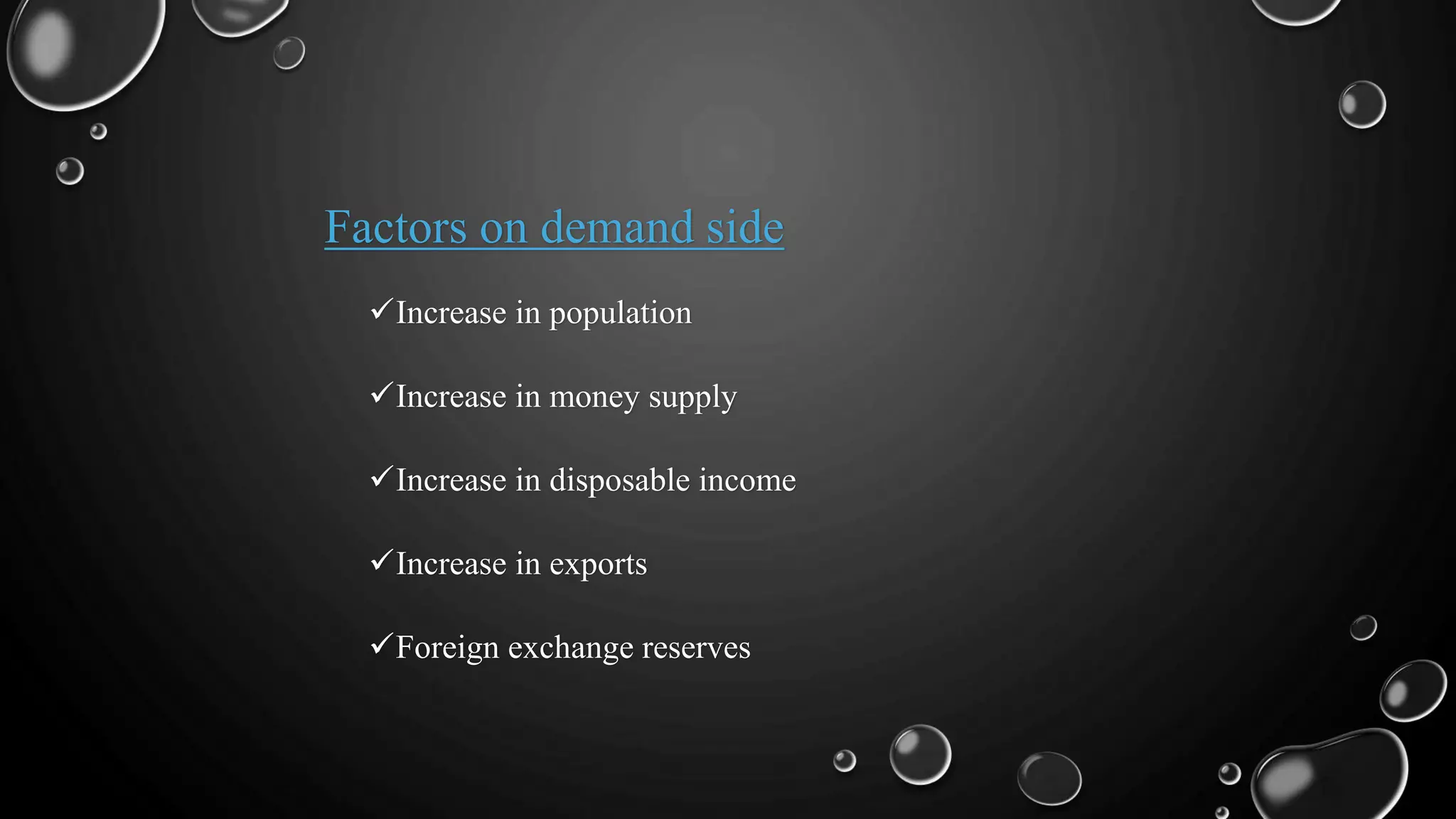 Factors on demand side
Increase in population
Increase in money supply
Increase in disposable income
Increase in exports
Foreign exchange reserves
 