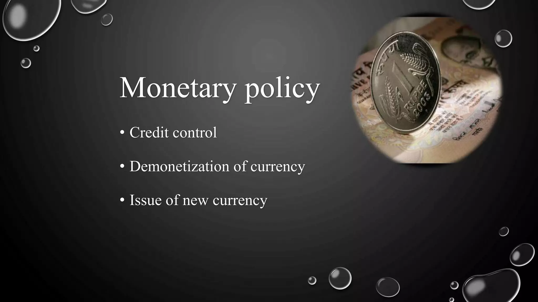 Monetary policy
• Credit control
• Demonetization of currency
• Issue of new currency
 