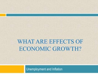 What are effects of Economic growth? Unemployment and Inflation 