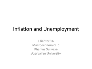 Inflation and Unemployment
Chapter 16
Macroeconomics 1
Khanim Guliyeva
Azerbaijan University
 
