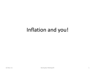 Inflation and you!




10-Nov-11         Bashyakar Mattapalli   1
 
