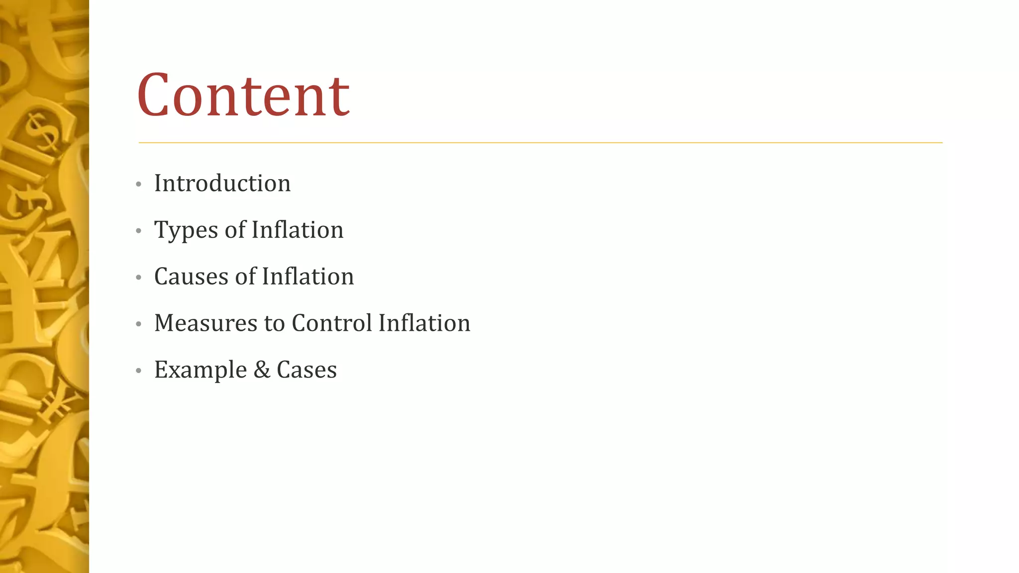 Content
• Introduction
• Types of Inflation
• Causes of Inflation
• Measures to Control Inflation
• Example & Cases
 