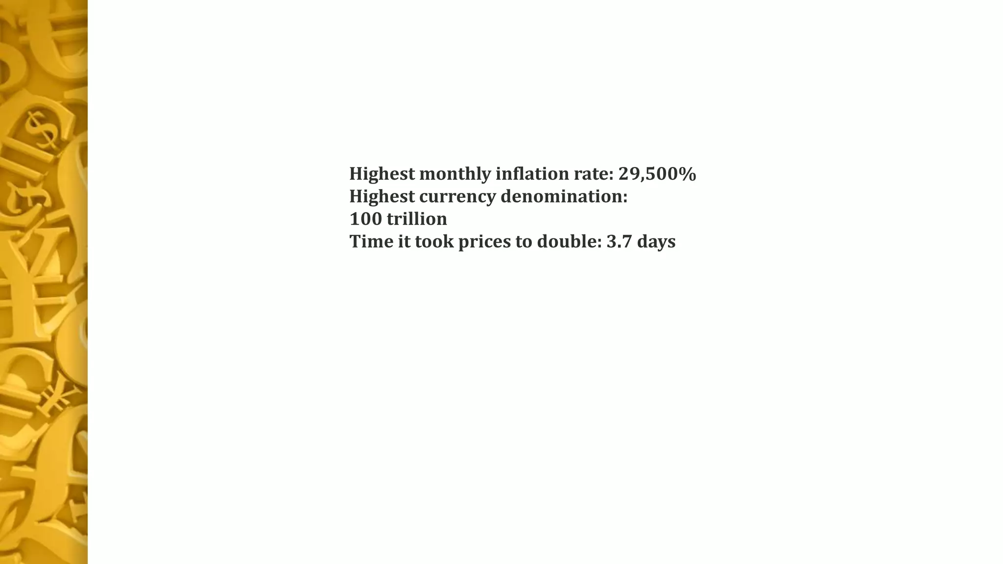 Highest monthly inflation rate: 29,500%
Highest currency denomination:
100 trillion
Time it took prices to double: 3.7 days
 