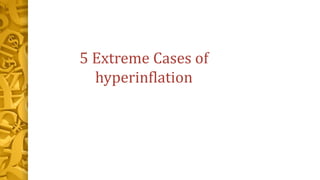 5 Extreme Cases of
hyperinflation
 