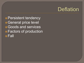  Persistent tendency
 General price level
 Goods and services
 Factors of production
 Fall
 