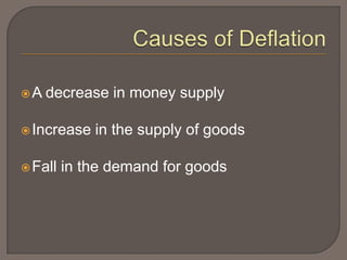 A   decrease in money supply

 Increase   in the supply of goods

 Fall   in the demand for goods
 