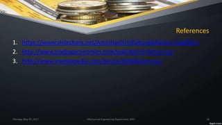References
1. https://www.slideshare.net/AminHanif/inflationdeflation-stagfltion
2. http://www.tradingeconomics.com/pakistan/inflation-cpi
3. http://www.investopedia.com/terms/d/deflation.asp
Monday, May 29, 2017 Mechanical Engineering Department, WEC 18
 