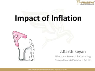 Impact of Inflation J.Karthikeyan Director – Research & Consulting Finerva Financial Solutions Pvt Ltd 