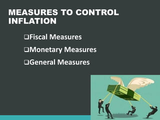 MEASURES TO CONTROL
INFLATION
Fiscal Measures
Monetary Measures
General Measures
 
