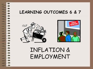 LEARNING OUTCOMES 6 & 7
INFLATION &
EMPLOYMENT
 