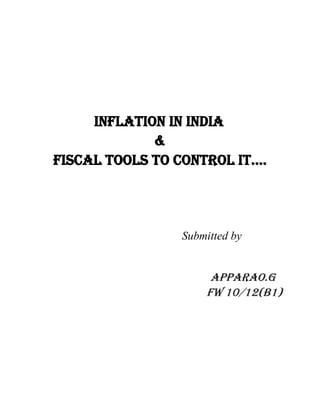 Inflation in India
             &
Fiscal tools to control it….




                Submitted by


                     Apparao.G
                    FW 10/12(B1)
 