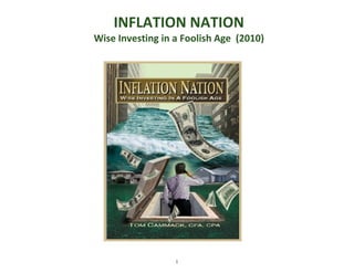 INFLATION NATION
Wise Investing in a Foolish Age (2010)




                  1
 