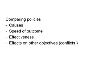 Comparing policies Causes Speed of outcome Effectiveness Effects on other objectives (conflicts ) 