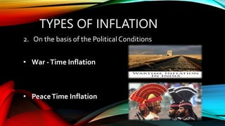 TYPES OF INFLATION
2. On the basis of the Political Conditions
• War -Time Inflation
• PeaceTime Inflation
 